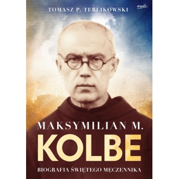 "Maksymilian M. Kolbe Biografia świętego męczennika", Tomasz P. Terlikowski