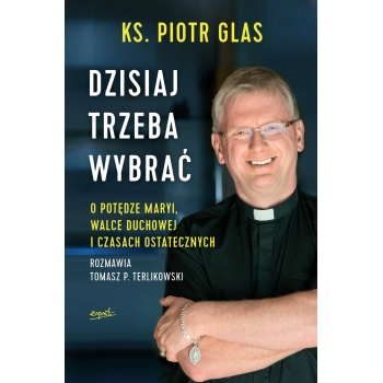 "Dzisiaj trzeba wybrać", ks. Piotr Glas, Tomasz P. Terlikowski