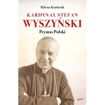 Kardynał Stefan Wyszyński Prymas Polski - Milena Kindziuk