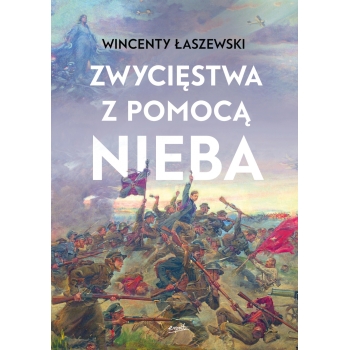 Zwycięstwa z pomocą nieba - Wincenty Łaszewski  (patronat medialny MOC W SŁABOŚCI)
